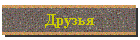 Друзья. Хорошие.